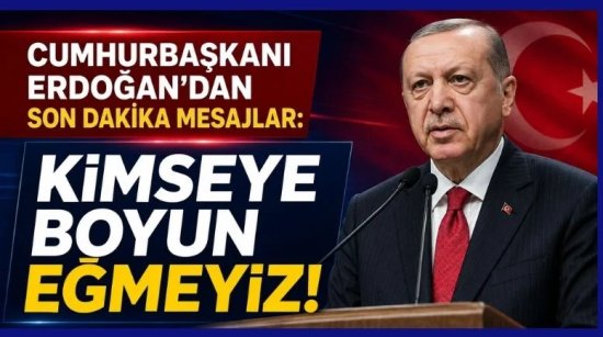 Cumhurbaşkanı Erdoğan'dan : Kimseye boyun eğmeyiz!
