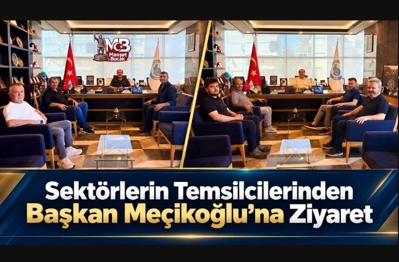Sektörlerin Temsilcilerinden Başkan Meçikoğlu’na Ziyaret