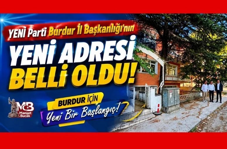 YENİ Parti Burdur İl Başkanlığının Yeni Adresi Belli Oldu