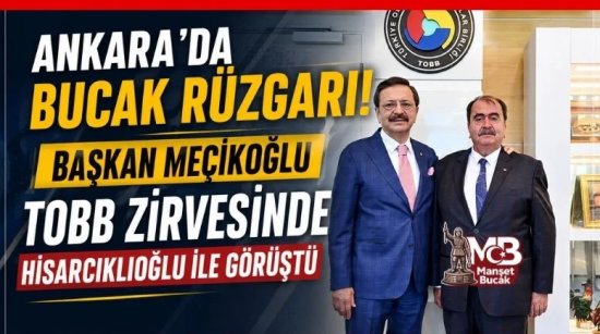 Ankara'da Bucak Rüzgarı! Başkan Meçikoğlu TOBB Zirvesinde Hisarcıklıoğlu ile Görüştü