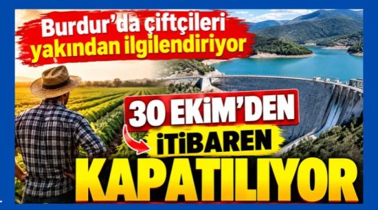 Burdur'da çiftçileri yakından ilgilendiriyor: 30 Ekim'den itibaren kapatılıyor