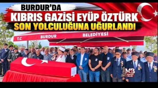 Burdur'da Kıbrıs Gazisi Eyüp Öztürk Son Yolculuğuna Uğurlandı