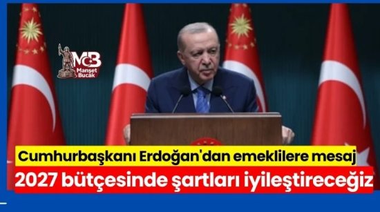 Cumhurbaşkanı Erdoğan'dan emeklilere mesaj: 2027 bütçesinde şartları iyileştireceğiz