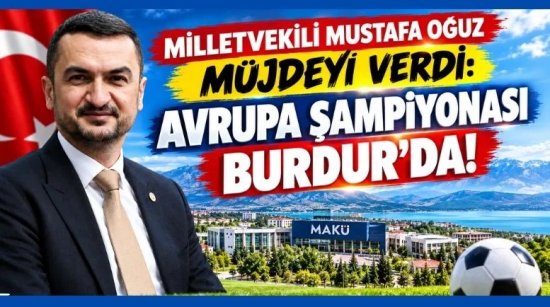 Milletvekili Mustafa Oğuz Müjdeyi Verdi: Avrupa Şampiyonası Burdur’da!