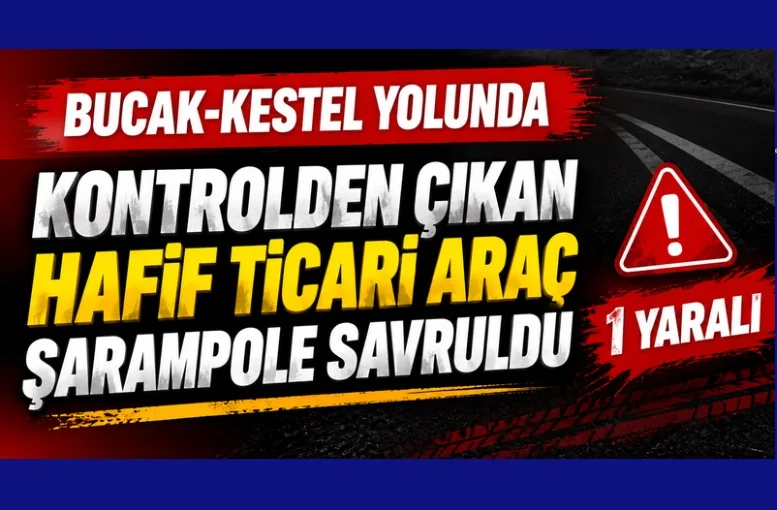 Bucak-Kestel Yolunda Kaza: Hafif Ticari Araç Şarampole Savruldu