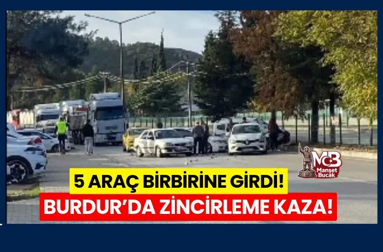 BURDUR’DA 5 ARAÇ BİRBİRİNE GİRDİ! ALAY KARŞISINDA ZİNCİRLEME KAZA!