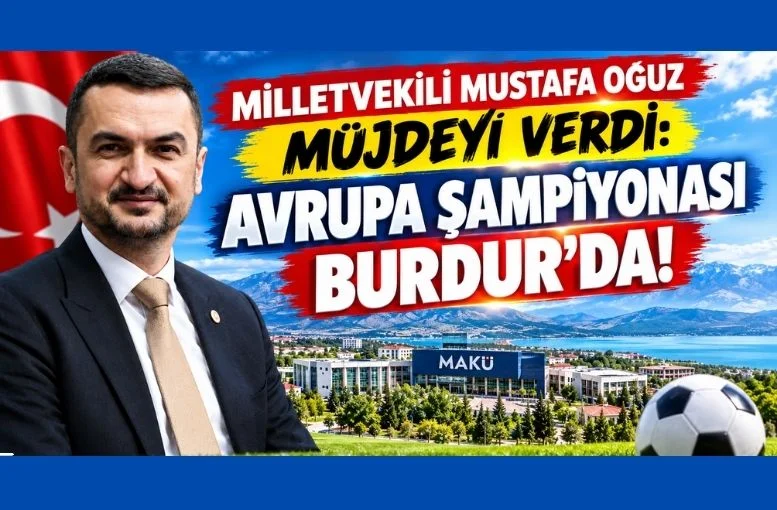 Milletvekili Mustafa Oğuz Müjdeyi Verdi: Avrupa Şampiyonası Burdur’da!
