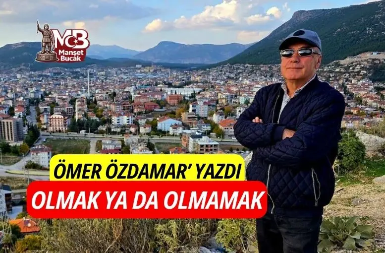 Ömer Özdamar yazdı OLMAK YA DA OLMAMAK