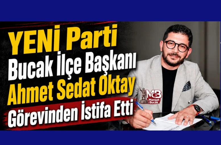 YENİ Parti Bucak’ta Başkan Sedat Oktay İstifa Etti